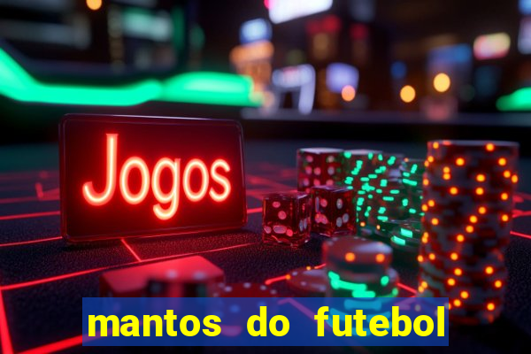 mantos do futebol jogos de hoje